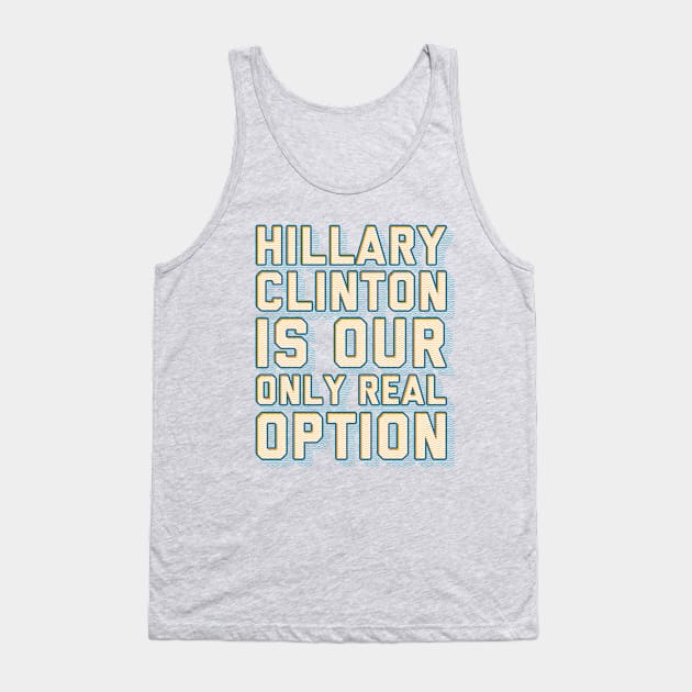 Hillary is Our Only Real Option Tank Top by kippygo